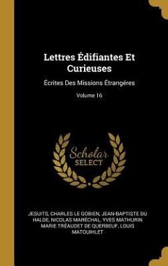Lettres Édifiantes Et Curieuses: Écrites Des Missions Étrangéres; Volume 16 - Jesuits; Le Gobien, Charles; Halde, Jean-Baptiste Du