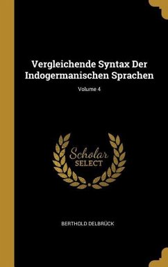 Vergleichende Syntax Der Indogermanischen Sprachen; Volume 4 - Delbruck, Berthold