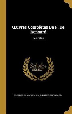 OEuvres Complètes De P. De Ronsard: Les Odes - Blanchemain, Prosper; De Ronsard, Pierre