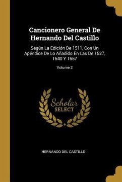 Cancionero General De Hernando Del Castillo: Según La Edición De 1511, Con Un Apéndice De Lo Añadido En Las De 1527, 1540 Y 1557; Volume 2