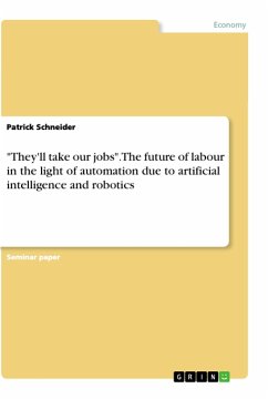 &quote;They'll take our jobs&quote;. The future of labour in the light of automation due to artificial intelligence and robotics