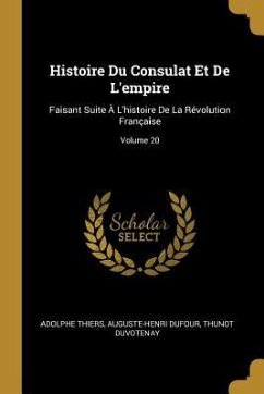 Histoire Du Consulat Et De L'empire: Faisant Suite À L'histoire De La Révolution Française; Volume 20 - Thiers, Adolphe; Dufour, Auguste-Henri; Duvotenay, Thunot