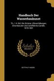 Handbuch Der Wasserbaukunst: Th., 1-4. Bd. Die Ströme: Uferschälungen, Strombauten Und Schiffahrts-Canäle. 1878-1881