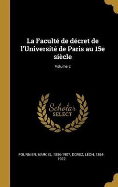 La Faculté de décret de l'Université de Paris au 15e siècle; Volume 2 - Fournier, Marcel; Dorez, Léon