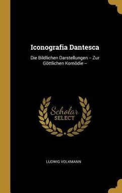 Iconografia Dantesca: Die Bildlichen Darstellungen -- Zur Göttlichen Komödie -- - Volkmann, Ludwig