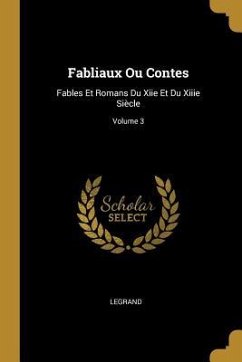 Fabliaux Ou Contes: Fables Et Romans Du Xiie Et Du Xiiie Siècle; Volume 3 - Legrand