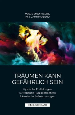 Träumen kann gefährlich sein   Mystische Erzählungen, Aufregende Kurzgeschichten, Rätselhafte Aufzeichnungen (eBook, ePUB) - Stejnar, Emil