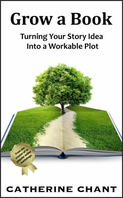 Grow a Book: Turning Your Story Idea Into a Workable Plot (eBook, ePUB) - Chant, Catherine