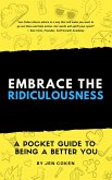 Embrace the Ridiculousness: A Pocket Guide to Being a Better You (eBook, ePUB)