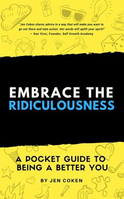 Embrace the Ridiculousness: A Pocket Guide to Being a Better You (eBook, ePUB) - Coken, Jen