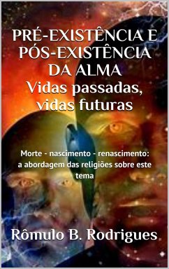 Pré-Existência e Pós-Existência a Alma - Vidas Passadas Vidas Futuras (eBook, ePUB) - Rodrigues, Rômulo B.