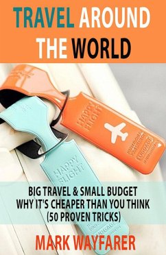 Travel around the World: Big Travel & Small Budget - Why It's Cheaper Than You Think (eBook, ePUB) - Wayfarer, Mark