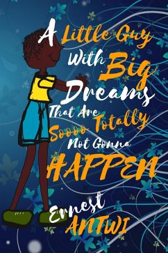 Little Guy with Big Dreams That Are Soooo Totally Not Gonna Happen (eBook, ePUB) - Antwi, Ernest
