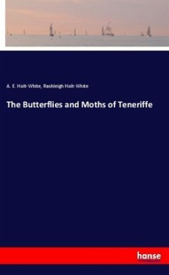 The Butterflies and Moths of Teneriffe - Holt-White, A. E.;Holt-White, Rashleigh