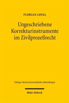Ungeschriebene Korrekturinstrumente im Zivilprozeßrecht - Loyal, Florian Ungeschriebene Korrekturinstrumente im Zivilprozeßrecht - Loyal, Florian