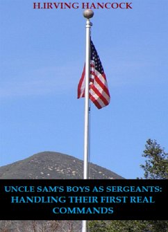 Uncle Sam’s Boys As Sergeants: Handling Their First Real Commands (eBook, ePUB) - Irving Hancock, H.