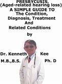 Presbycusis, (Age-related hearing loss) A Simple Guide To The Condition, Diagnosis, Treatment And Related Conditions (eBook, ePUB)