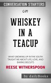 Whiskey in a Teacup: What Growing Up in the South Taught Me About Life, Love, and Baking Biscuits by Reese Witherspoon​​​​​​​   Conversation Starters (eBook, ePUB)
