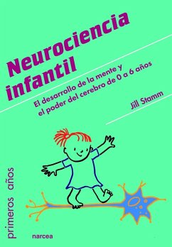 Neurociencia infantil : el desarrollo de la mente y el poder del cerebro de 0 a 6 años - Stamm, Jill