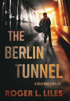 The Berlin Tunnel--A Cold War Thriller - Liles, Roger L.