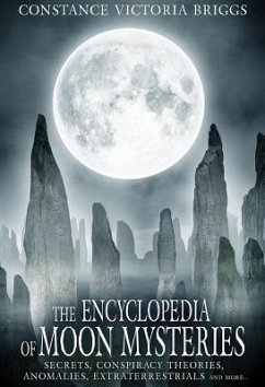 The Encyclopedia of Moon Mysteries: Secrets, Conspiracy Theories, Anomalies, Extraterrestrials and More - Briggs, Constance Victoria (Constance Victoria Briggs)