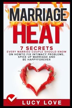 Marriage Heat: 7 Secrets Every Married Couple Should Know on How to Fix Intimacy Problems, Spice Up Marriage & Be Happy Forever - Love, Lucy