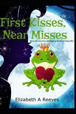 First Kisses, Near Misses: Short Stories from the Magical World of Cindy Eller - Reeves, Elizabeth A.