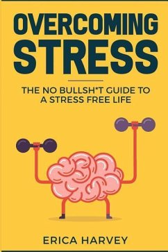 Overcoming Stress: The No Bullsh*t Guide to a Stress Free Life (Hardcore Self Help) - Harvey, Erica