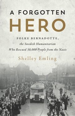 A Forgotten Hero: Folke Bernadotte, the Swedish Humanitarian Who Rescued 30,000 People from the Nazis - Emling, Shelley