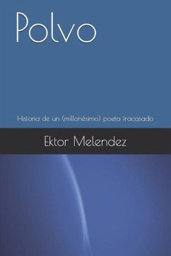 Polvo: Historia de Un (Millonésimo) Poeta Fracasado - Melendez, Ektor