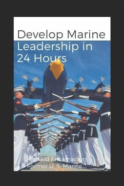 Develop Marine Leadership in 24 Hours: The Short Guide for Everyone Who Ever Wanted to Learn about Marine Leadership - Encarnacion, Richard