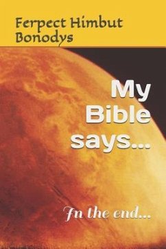 My Bible Says...: In the End... - Bonodys, Ferpect Himbut