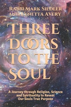 Three Doors to the Soul: A Journey Through Religion, Science and Spirituality to Reveal Our Souls Real Purpose - Avery, Lynetta; Siedler, Rabbi Mark