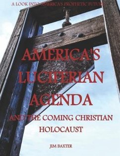 Americas Luciferian Agenda and the coming Christian Holocaust - Baxter, Jim