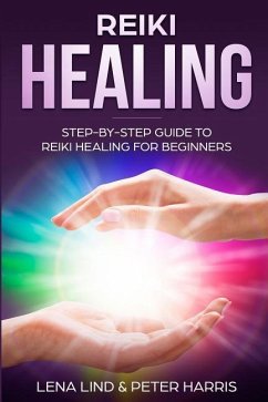 Reiki Healing: Step-By-Step Guide to Reiki Healing for Beginners - Harris, Peter; Lind, Lena