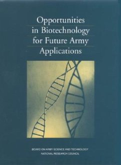 Opportunities in Biotechnology for Future Army Applications - National Research Council; Division on Engineering and Physical Sciences; Board On Army Science And Technology; Committee on Opportunities in Biotechnology for Future Army Applications