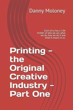 Printing - the Original Creative Industry - Part One: Each of us has a 'Life Profile' of who we are, what we do, how we do it and what it means to us. - Moloney, Danny