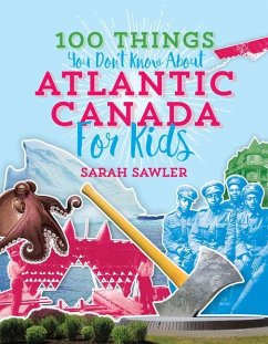 100 Things You Don't Know about Atlantic Canada (for Kids) - Sawler, Sal