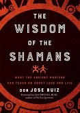 Wisdom of the Shamans: What the Ancient Masters Can Teach Us about Love and Life