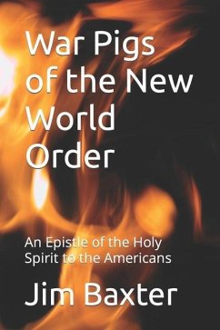 War Pigs of the New World Order: An Epistle of the Holy Spirit to the Americans - Baxter, Jim