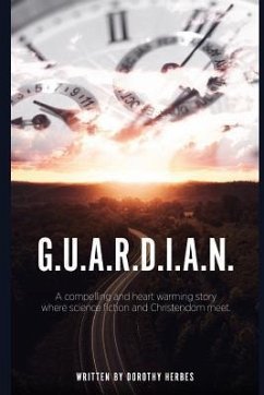 G.U.A.R.D.I.A.N.: A Compelling and Heart Warming Story Where Science Fiction and Christendom Meet. - Herbes, Dorothy