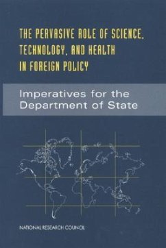 The Pervasive Role of Science, Technology, and Health in Foreign Policy - National Research Council; Policy And Global Affairs; Office Of International Affairs; Committee on Science Technology and Health Aspects of the Foreign Policy Agenda of the United States