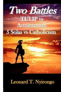 Two Battles: Tulip Vs Arminianism; 5 Solas Vs Catholicism - Nyirongo, Leonard Thomas