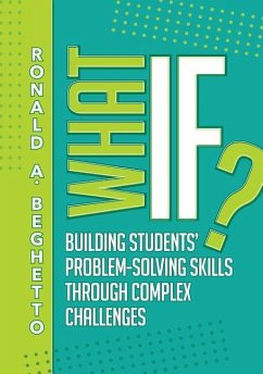 What If?: Building Students' Problem-Solving Skills Through Complex Challenges - Beghetto, Ronald A.