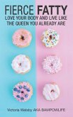 Fierce Fatty: Love Your Body and Live Like the Queen You Already Are