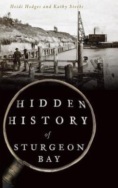 Hidden History of Sturgeon Bay - Hodges, Heidi; Steebs, Kathy