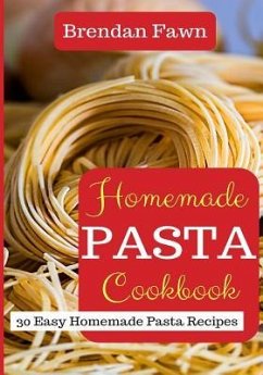 Homemade Pasta Cookbook: 30 Easy Homemade Pasta Recipes - Fawn, Brendan