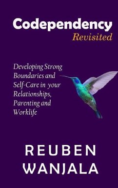 Codependency Revisited: Developing Strong Boundaries and Self-Care in Your Relationships, Parenting and Worklife - Wanjala, Reuben