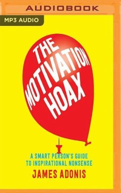 The Motivation Hoax: A Smart Person's Guide to Inspirational Nonsense - Adonis, James