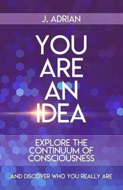 You Are an Idea: The Consciousness Continuum - Adrian, J.
